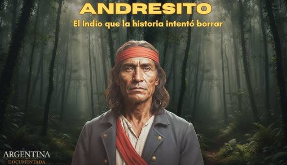 ¿POR QUÉ BORRARON A ANDRESITO? EL GENERAL INDIO QUE DESAFIÓ AL PODER