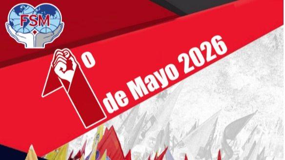 EL PRIMERO DE MAYO DE 2026: LA FEDERACIÓN SINDICAL MUNDIAL LLAMA A LA UNIDAD GLOBAL DE LOS TRABAJADORES