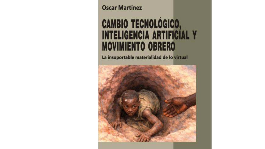 LA INTELIGENCIA ARTIFICIAL NO TIENE NADA DE INMATERIAL: EXPLOTACIÓN, MITOS Y RESISTENCIA OBRERA SEGÚN UN LIBRO QUE DENUNCIA LA CARA OCULTA DEL CAPITALISMO TECNOLÓGICO